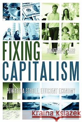 Fixing Capitalism: Toward A Stable, Efficient Economy Jonathan A Carr 9780578077024 Jonathan Carr - książka