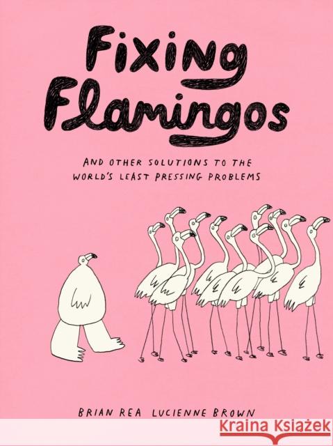 Fixing Flamingos: And Other Solutions to the World's Least Pressing Problems Rea, Brian 9781797218755 Chronicle Books - książka