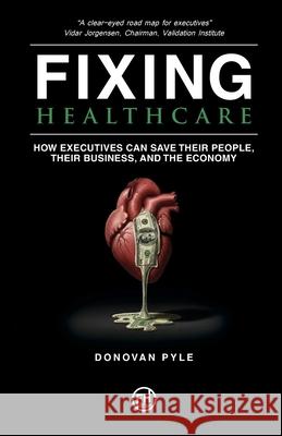 Fixing Healthcare: How Executives Can Save Their People, Their Business, and the Economy Donovan Pyle 9781781339480 Rethink Press - książka