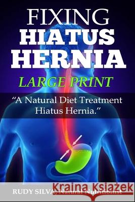 Fixing Hiatus Hernia: Large Print: A Natural Diet Treatment Hiatus Hernia Rudy Silva Silva 9781492950448 Createspace - książka