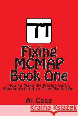 Fixing MCMAP 1: Making the Marine Corps Martial Arts Program a True Martial Art Case, Al 9781503181816 Createspace - książka