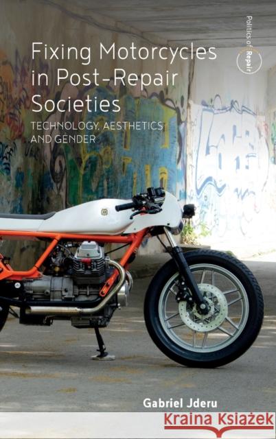 Fixing Motorcycles in Post-Repair Societies: Technology, Aesthetics and Gender Jderu, Gabriel 9781800738775 Berghahn Books - książka