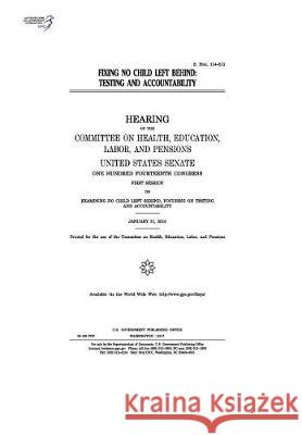 Fixing No Child Left Behind: testing and accountability: hearing of the Committee on Health Senate, United States 9781974656202 Createspace Independent Publishing Platform - książka