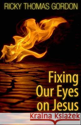 Fixing Our Eyes on Jesus Ricky Thomas Gordon 9781514620090 Createspace - książka