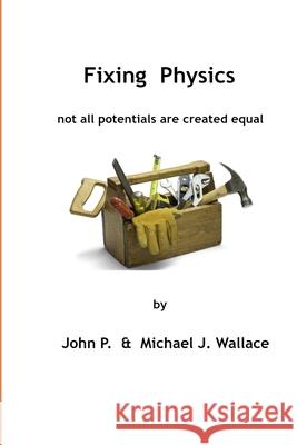 Fixing Physics: Not All Potentials Are Created Equal Michael Wallace John Wallace 9780998671390 Casting Analysis Corporation - książka