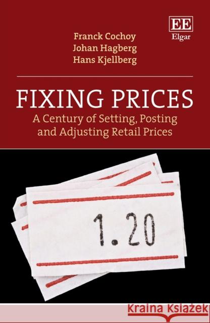 Fixing Prices: A Century of Setting, Posting and Adjusting Retail Prices Hans Kjellberg 9781803929248 Edward Elgar Publishing Ltd - książka