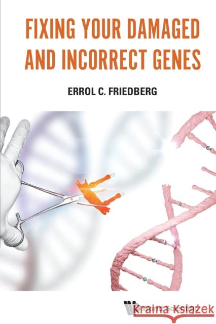 Fixing Your Damaged and Incorrect Genes Errol C. Friedberg 9789811202063 World Scientific Publishing Co Pte Ltd - książka