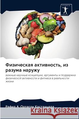 Fizicheskaq aktiwnost', iz razuma naruzhu : wazhnye nauchnye koncepcii, argumenty i podderzhka fizicheskoj aktiwnosti i fitnesa w real'nosti zhizni Ortegon Kastan'eda, Rafid A. 9786202593571 Sciencia Scripts - książka