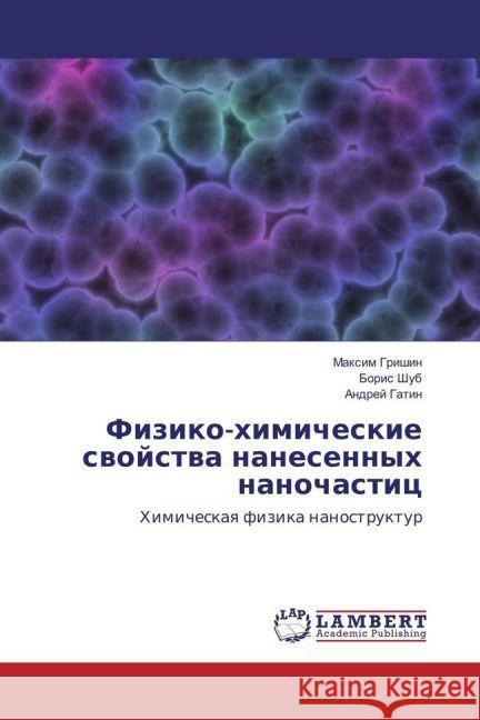 Fiziko-himicheskie svojstva nanesennyh nanochastic : Himicheskaya fizika nanostruktur Grishin, Maxim; Shub, Boris; Gatin, Andrej 9783659907654 LAP Lambert Academic Publishing - książka