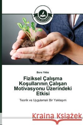 Fiziksel Çalışma Koşullarının Çalışan Motivasyonu Üzerindeki Etkisi Yıldız Bora 9783639811193 Turkiye Alim Kitaplar - książka