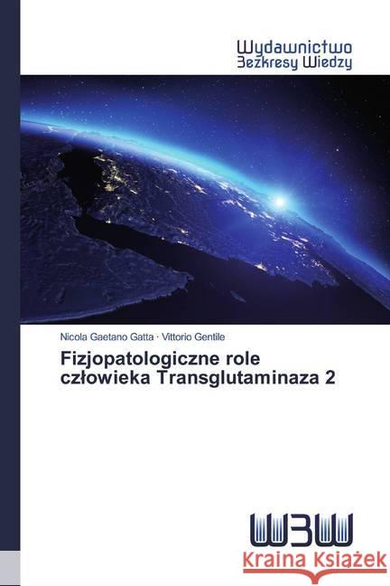 Fizjopatologiczne role czlowieka Transglutaminaza 2 Gatta, Nicola Gaetano; Gentile, Vittorio 9786200542854 Wydawnictwo Bezkresy Wiedzy - książka