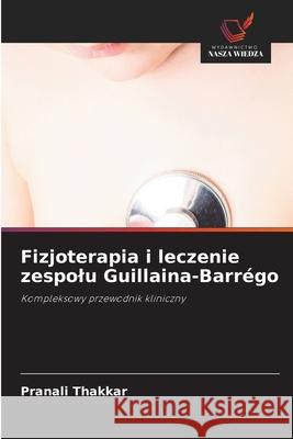 Fizjoterapia i leczenie zespolu Guillaina-Barrégo Thakkar, Pranali 9786208459178 Wydawnictwo Nasza Wiedza - książka