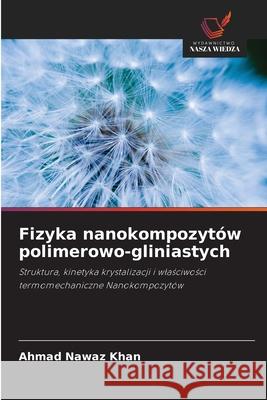 Fizyka nanokompozytów polimerowo-gliniastych Khan, Ahmad Nawaz 9786202720274 Wydawnictwo Nasza Wiedza - książka