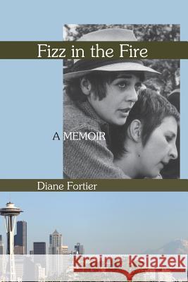 Fizz in the Fire: A Memoir Diane Fortier 9781537188928 Createspace Independent Publishing Platform - książka