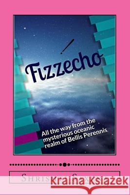 Fizzecho: All the way from the mysterious oceanic realm of Bellis Perennis Shrishti Saxena 9781547013012 Createspace Independent Publishing Platform - książka