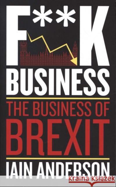 F**k Business: The Business of Brexit Iain Anderson   9781785905322 Biteback Publishing - książka