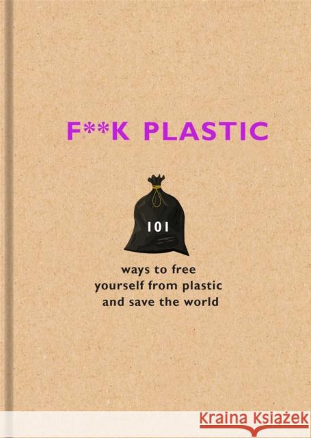 F**k Plastic: 101 ways to free yourself from plastic and save the world The F Team 9781841883144 Orion Publishing Co - książka