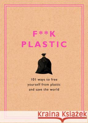 F**k Plastic: 101 Ways to Free Yourself from Plastic and Save the World Harmony Sustainability 9781984826022 Harmony - książka