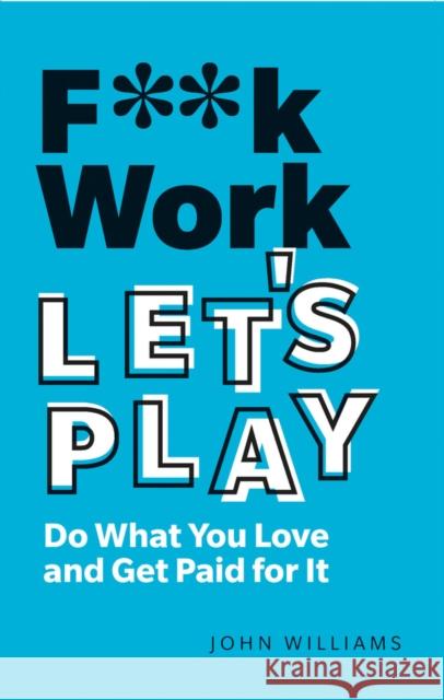 F**k Work, Let's Play: Do What You Love and Get Paid for It John Williams 9781292349367 Pearson Education Limited - książka