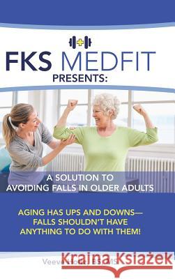 FKS MedFit Presents: A Solution to Avoiding Falls in Older Adults: Aging Has Ups and Downs-Falls Shouldn't Have Anything to Do with Them! Holtz, Bs 9781973602293 WestBow Press - książka
