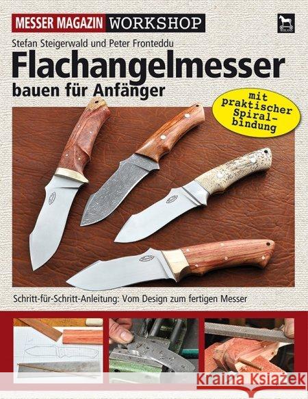 Flachangelmesser bauen für Anfänger : Schritt-für-Schritt-Anleitung: Vom Design zum fertigen Messer Steigerwald, Stefan; Fronteddu, Peter 9783938711477 Wieland - książka