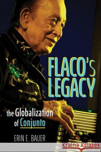 Flaco's Legacy: The Globalization of Conjunto Erin E. Bauer 9780252045028 University of Illinois Press - książka