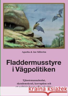 Fladdermusstyre i Vägpolitiken: Tjänstemannabeslut, skendemokrati, korruption och ett politiskt äventyr för gräsrötter Sällström, Agnetha 9789178511891 Books on Demand - książka
