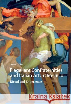 Flagellant Confraternities and Italian Art, 1260-1610: Ritual and Experience Andrew H. Chen Andrew H 9789462984684 Amsterdam University Press - książka