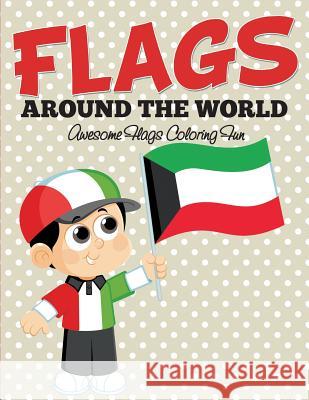 Flags Around The World: Awesome Flags Coloring Fun Speedy Publishing LLC 9781682127278 Speedy Kids - książka