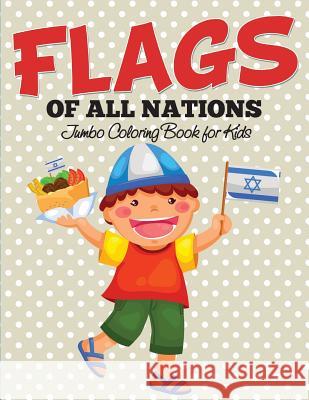Flags Of All Nations: Jumbo Coloring Book for Kids Speedy Publishing LLC 9781682127292 Speedy Kids - książka