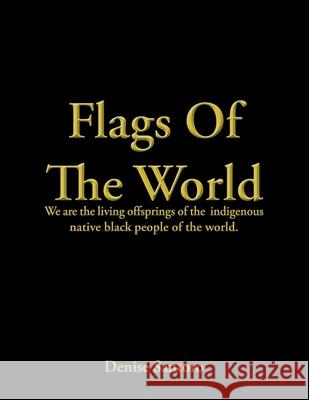 Flags of the World: We Are the Living Offsprings of the Indigenous Native Black People of the World. Denise Santoro 9781665550093 Authorhouse - książka