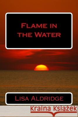 Flame in the Water Lisa Aldridge 9781547268511 Createspace Independent Publishing Platform - książka