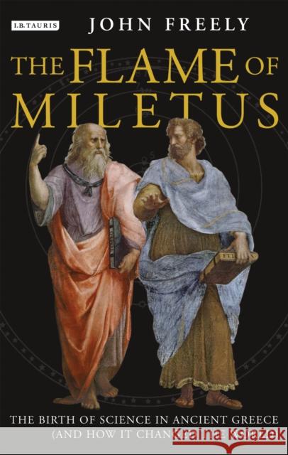 Flame of Miletus: The Birth of Science in Ancient Greece (and How It Changed the World) Freely, John 9781788312455 I. B. Tauris & Company - książka