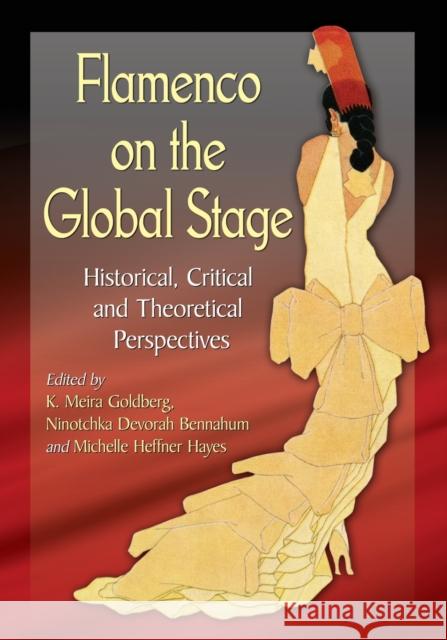Flamenco on the Global Stage: Historical, Critical and Theoretical Perspectives K. Meira Goldberg Ninotchka Devorah Bennahum Michelle Heffner Hayes 9780786494705 McFarland & Company - książka