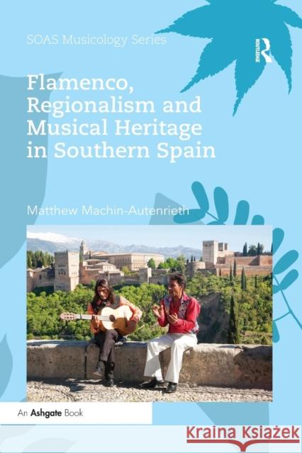 Flamenco, Regionalism and Musical Heritage in Southern Spain Matthew Machin-Autenrieth 9780367229474 Routledge - książka