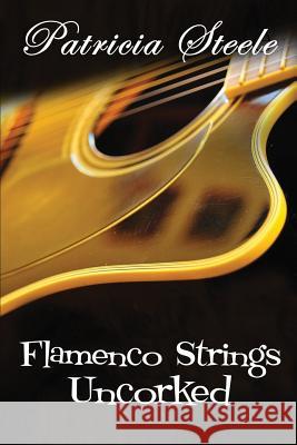 Flamenco Strings Uncorked Patricia Steele Terri Gostola Chris Howard 9780996606349 Plumeria Press - książka