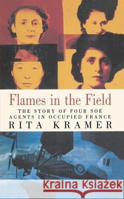 Flames in the Field: The Story of Four SOE Agents in Occupied France Rita Kramer 9781453834275 Createspace - książka