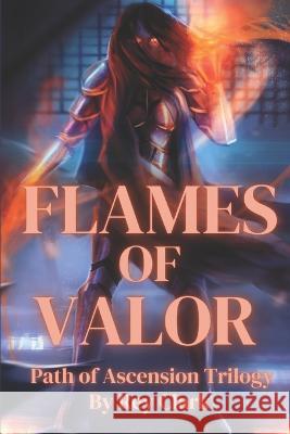 Flames of Valor Rey Clark   9781523973989 Createspace Independent Publishing Platform - książka