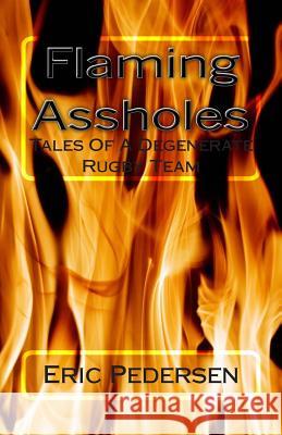 Flaming Assholes: Tales of a Degenerate Rugby Team Eric Pedersen 9781469969572 Createspace - książka