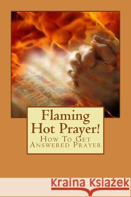 Flaming Hot Prayer!: How To Get Answered Prayer Steyn, Waldo 9781530202621 Createspace Independent Publishing Platform - książka