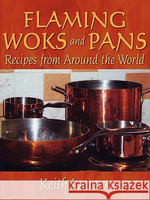 Flaming Woks and Pans: Recipes from Around the World Lawson, Keith 9781434345943 Authorhouse - książka