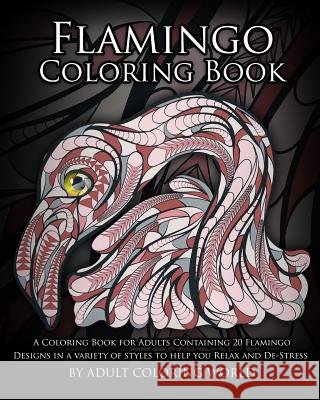 Flamingo Coloring Book: A Coloring Book for Adults Containing 20 Flamingo Designs in a Variety of Styles to Help you Relax and De-Stress World, Adult Coloring 9781530598922 Createspace Independent Publishing Platform - książka