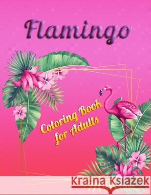 Flamingo Coloring Book for Adults: Best Adult Coloring Book with Fun, Easy, flower pattern and Relaxing Coloring Pages Coloring Boo 9781677143689 Independently Published - książka