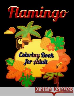 Flamingo Coloring Book for Adults: Best Adult Coloring Book with Fun, Easy, flower pattern and Relaxing Coloring Pages Coloring Boo 9781678673741 Independently Published - książka