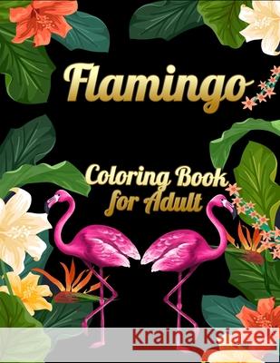 Flamingo Coloring Book for Adults: Best Adult Coloring Book with Fun, Easy, flower pattern and Relaxing Coloring Pages Coloring Boo 9781678673871 Independently Published - książka