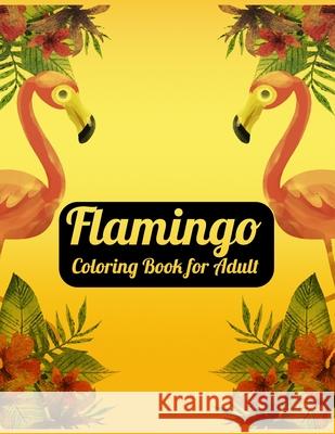 Flamingo Coloring Book for Adults: Best Adult Coloring Book with Fun, Easy, flower pattern and Relaxing Coloring Pages Coloring Boo 9781679154195 Independently Published - książka