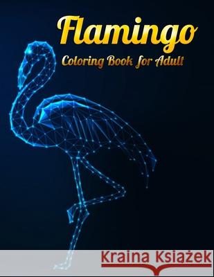 Flamingo Coloring Book for Adults: Best Adult Coloring Book with Fun, Easy, flower pattern and Relaxing Coloring Pages Coloring Boo 9781679154393 Independently Published - książka