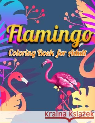 Flamingo Coloring Book for Adults: Best Adult Coloring Book with Fun, Easy, flower pattern and Relaxing Coloring Pages Coloring Boo 9781679154539 Independently Published - książka