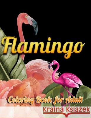 Flamingo Coloring Book for Adults: Best Adult Coloring Book with Fun, Easy, flower pattern and Relaxing Coloring Pages Coloring Boo 9781679154553 Independently Published - książka