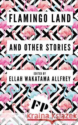 Flamingo Land: And Other Stories Ellah Wakatama Allfrey Stephanie Victoire Ellah Wakatama Allfrey 9780954008352 Flight Press - książka